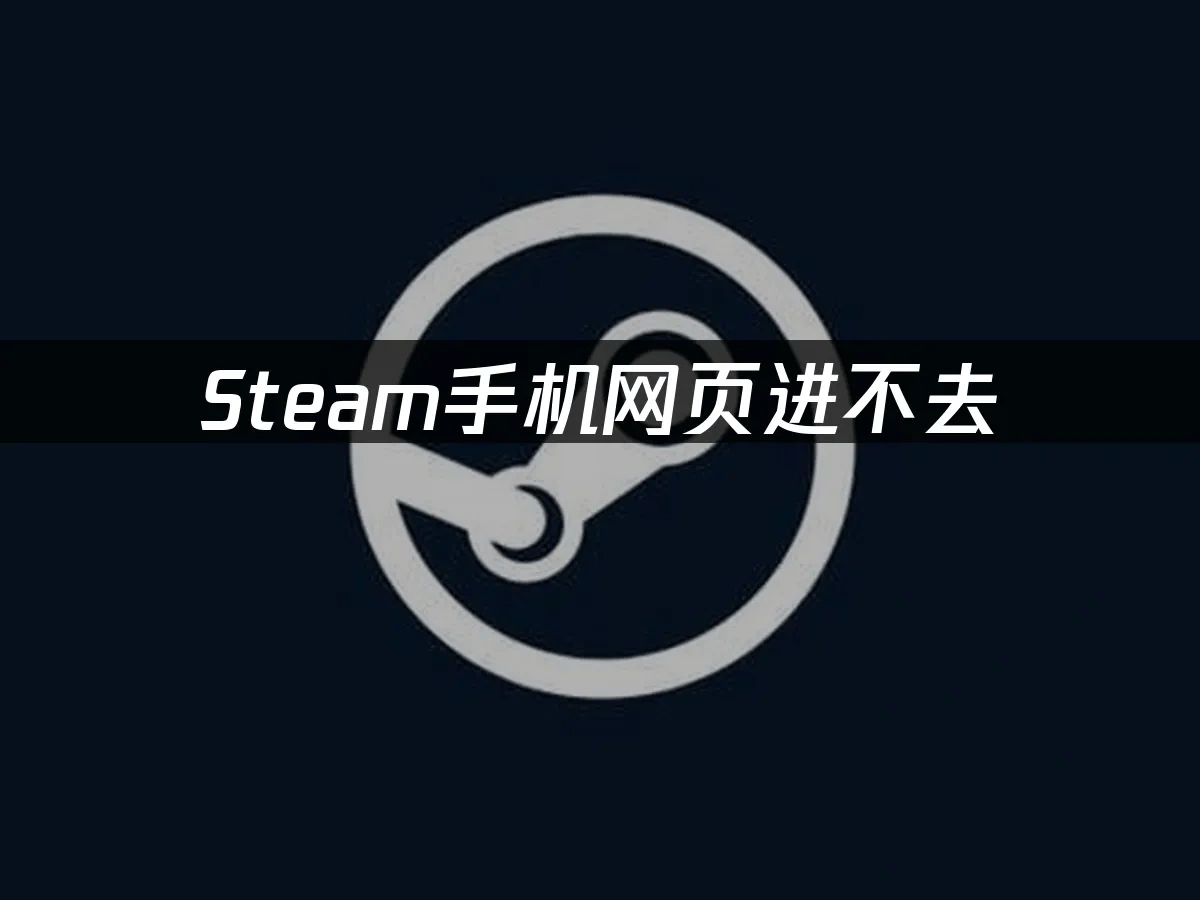 Steam手机网页进不去，解决方法大全