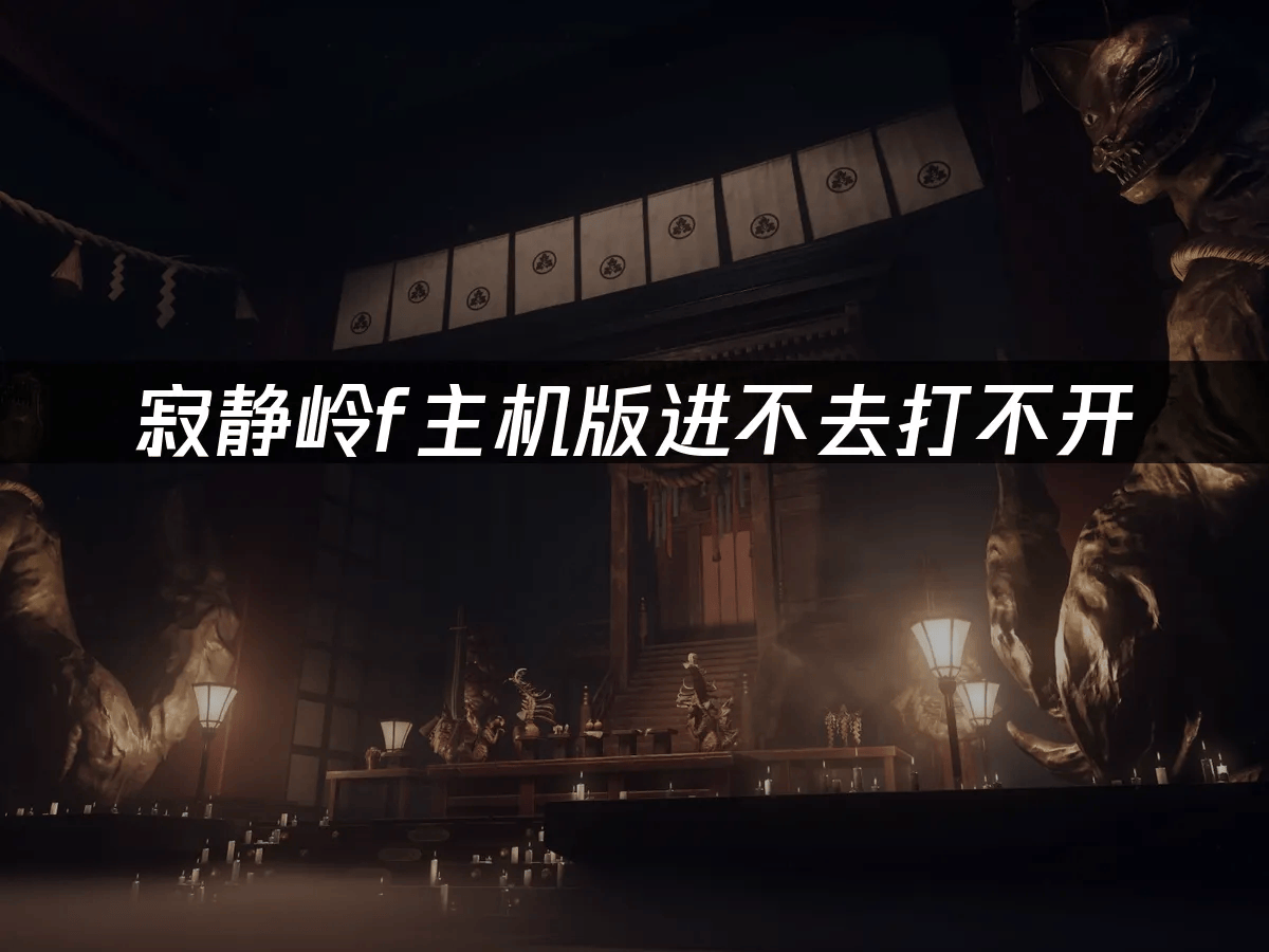 寂静岭f主机版进不去打不开：有效解决方案