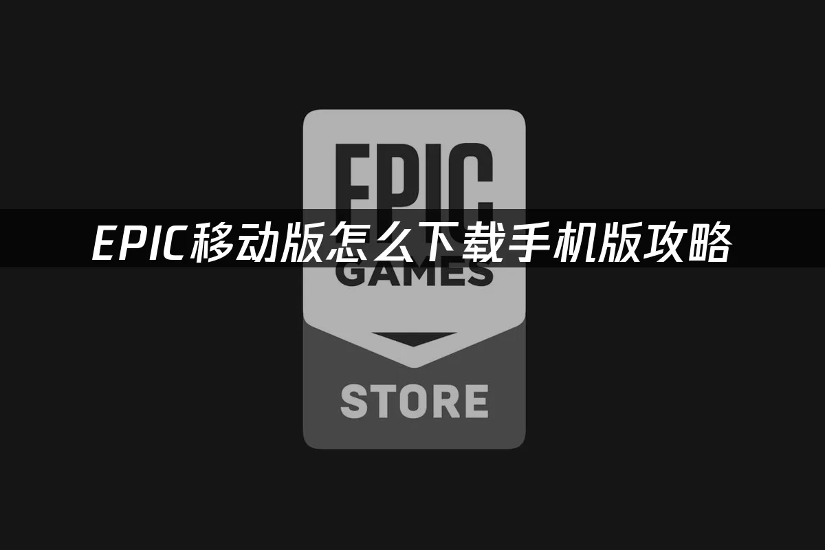 EPIC移动版怎么下载手机版攻略
