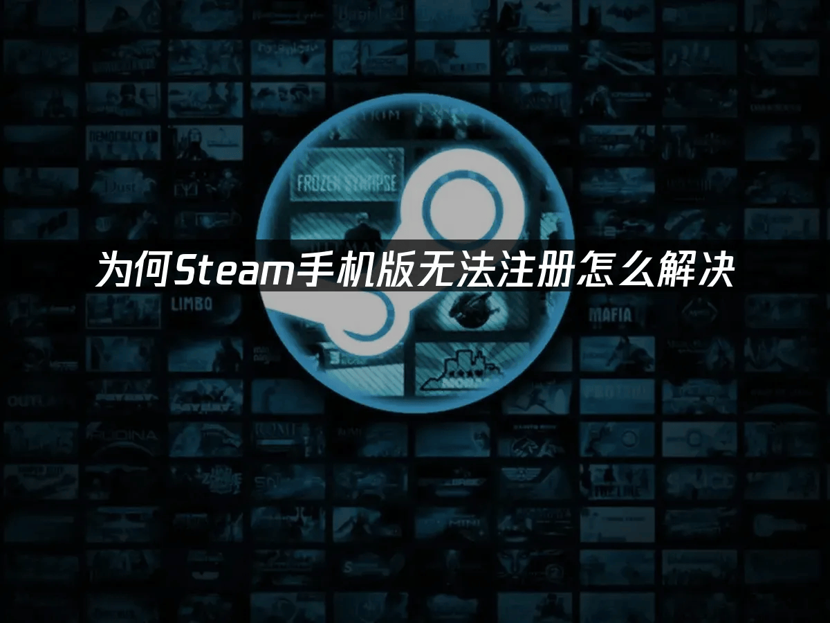 为何Steam手机版无法注册怎么解决