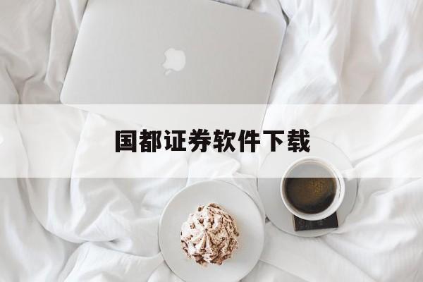 国都证券软件下载(国都证券手机客户端下载)